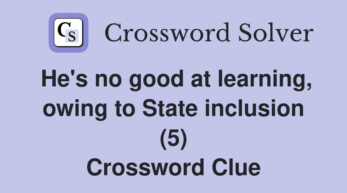 He's no good at learning, owing to State inclusion (5) Crossword Clue