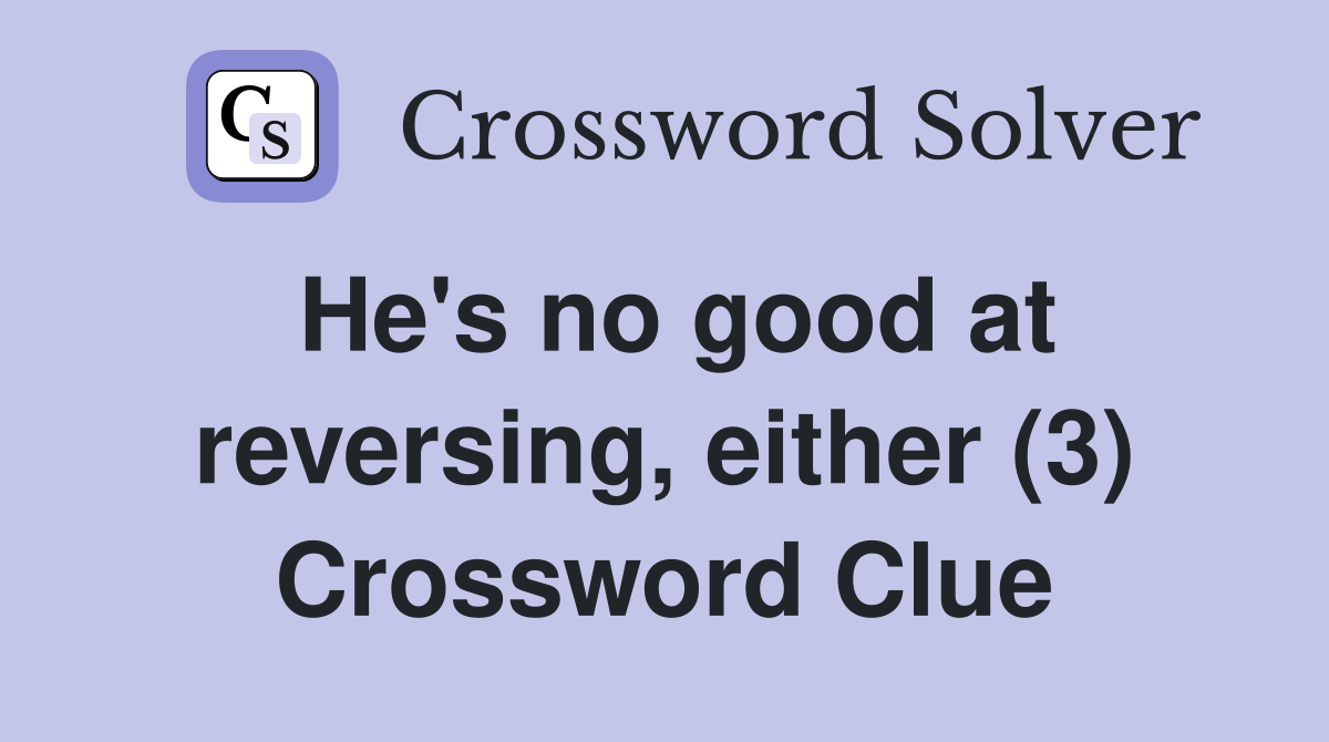 He's no good at reversing, either (3) Crossword Clue