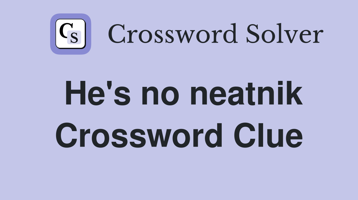 He's no neatnik Crossword Clue