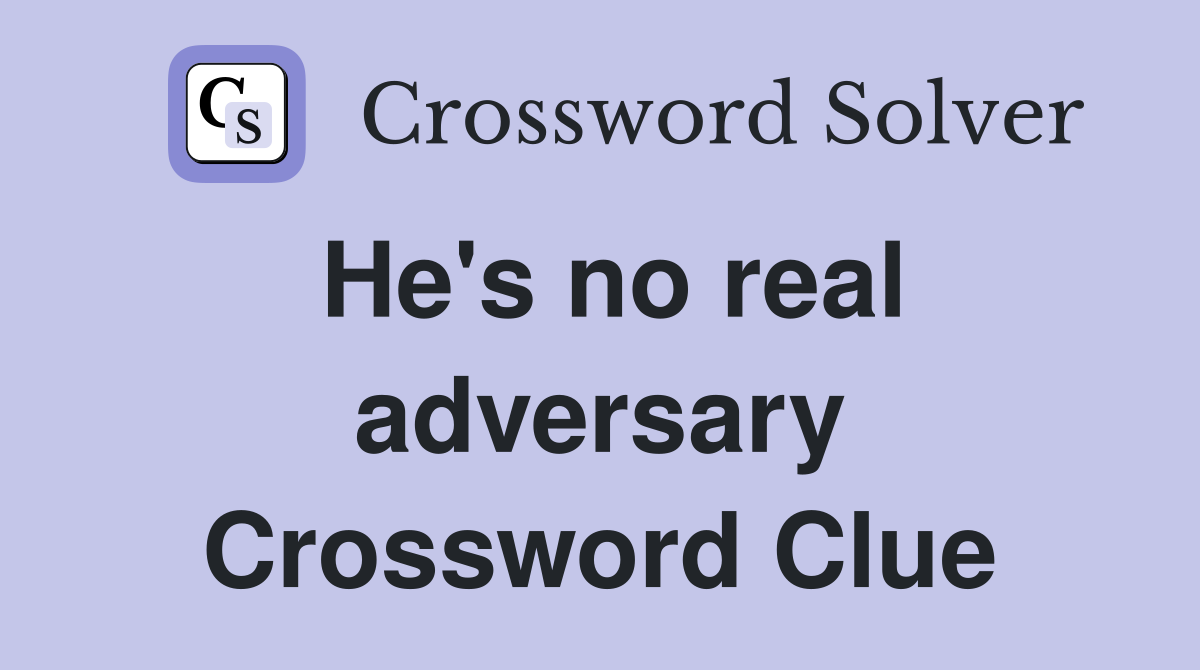 He's no real adversary Crossword Clue