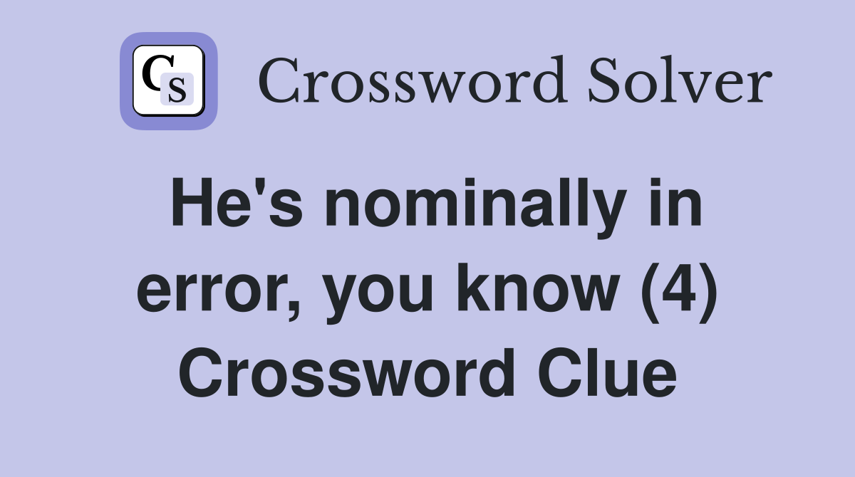 He's nominally in error, you know (4) Crossword Clue