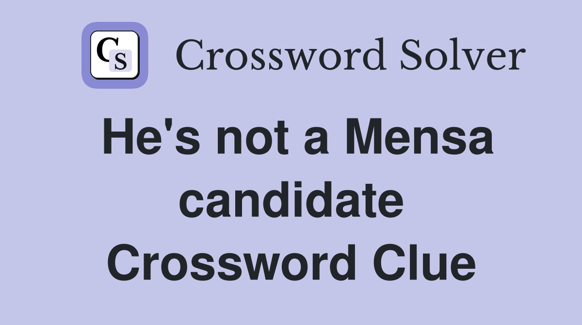 He's not a Mensa candidate Crossword Clue