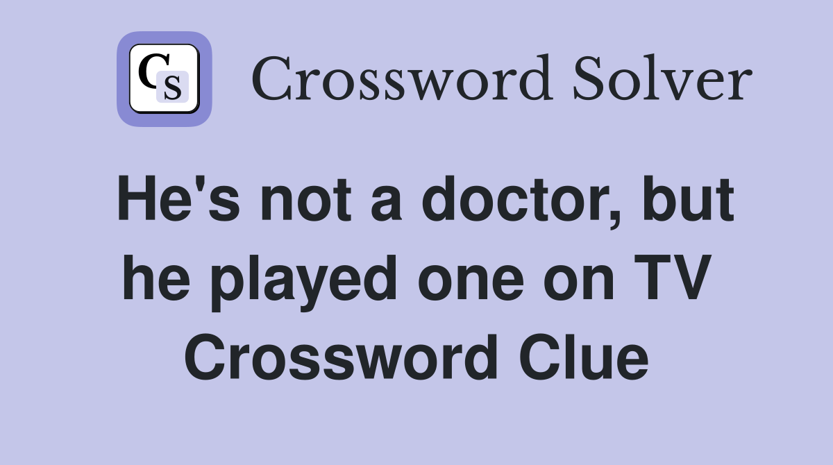 He's not a doctor, but he played one on TV Crossword Clue