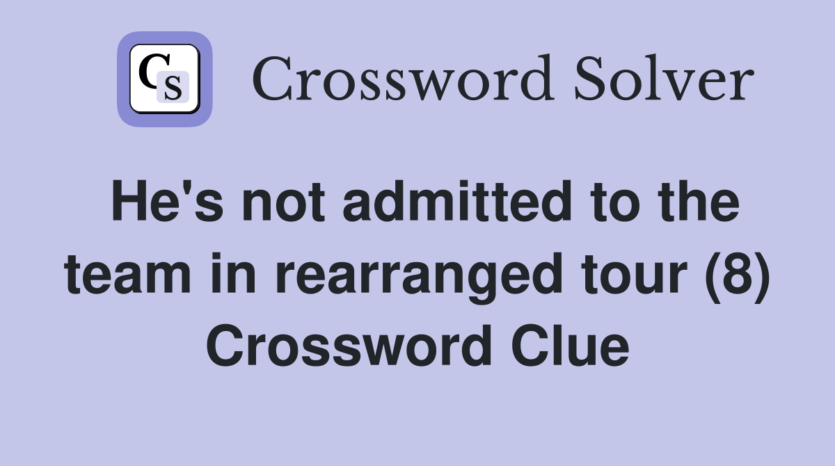 He #39 s not admitted to the team in rearranged tour (8) Crossword Clue