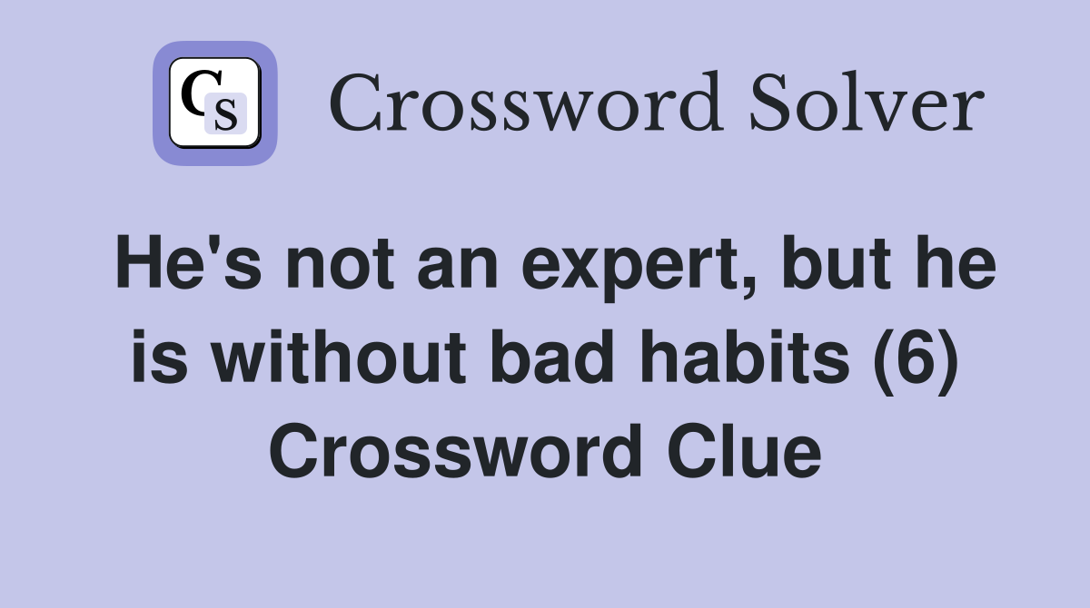 He's not an expert, but he is without bad habits (6) Crossword Clue