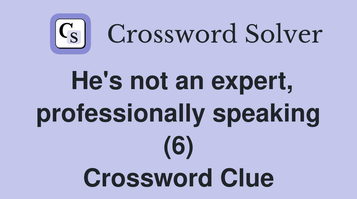He's not an expert, professionally speaking (6) Crossword Clue