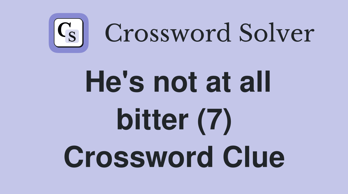 He's not at all bitter (7) Crossword Clue