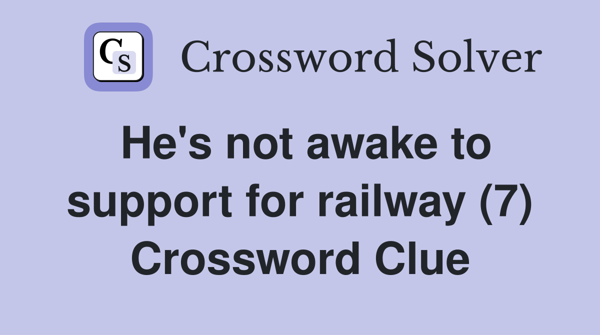 He's not awake to support for railway (7) Crossword Clue