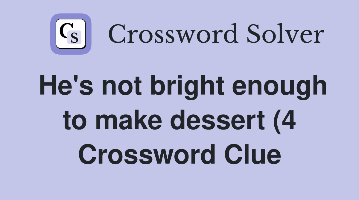 He #39 s not bright enough to make dessert (4) Crossword Clue Answers He #39 s not bright enough to make dessert (4) Crossword Clue Answers