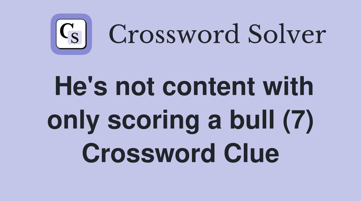 He's not content with only scoring a bull (7) Crossword Clue