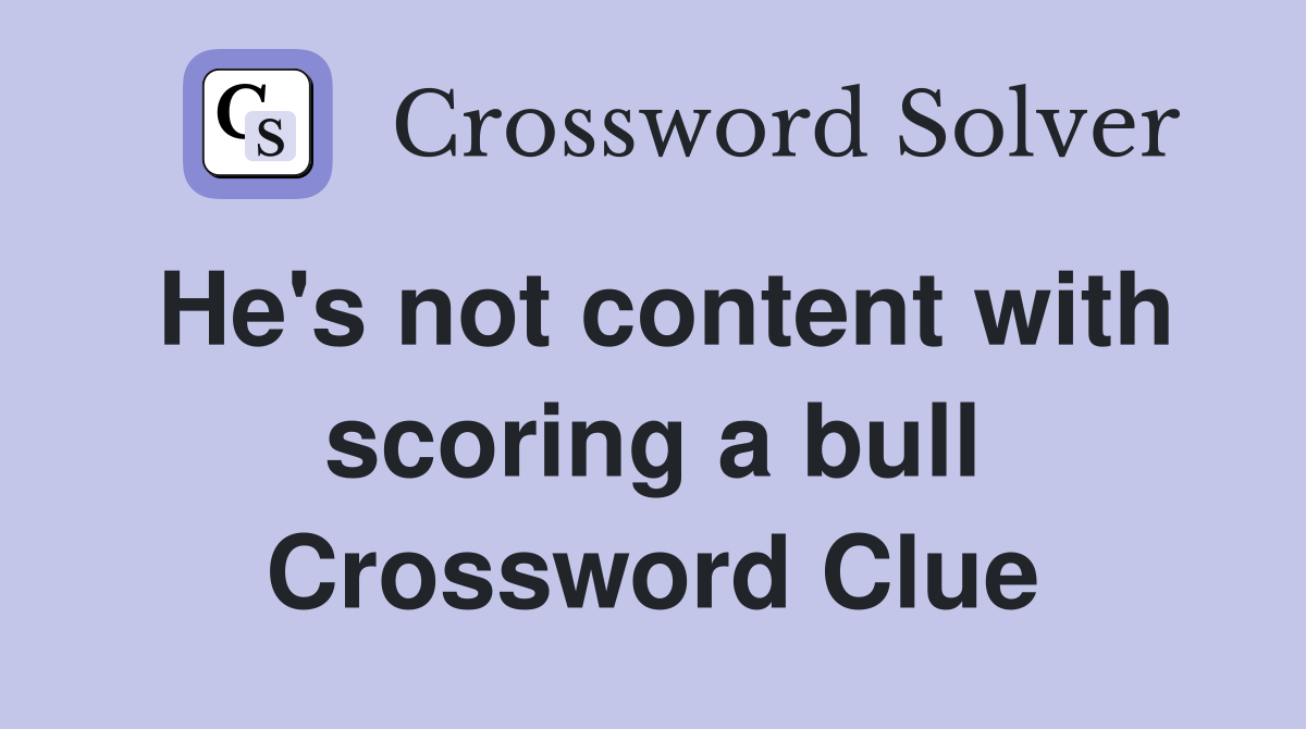 He's not content with scoring a bull Crossword Clue