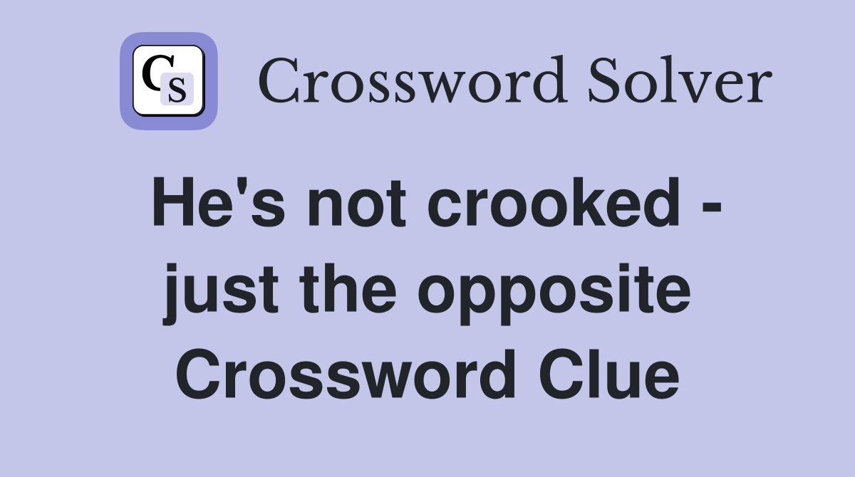 He's not crooked - just the opposite Crossword Clue