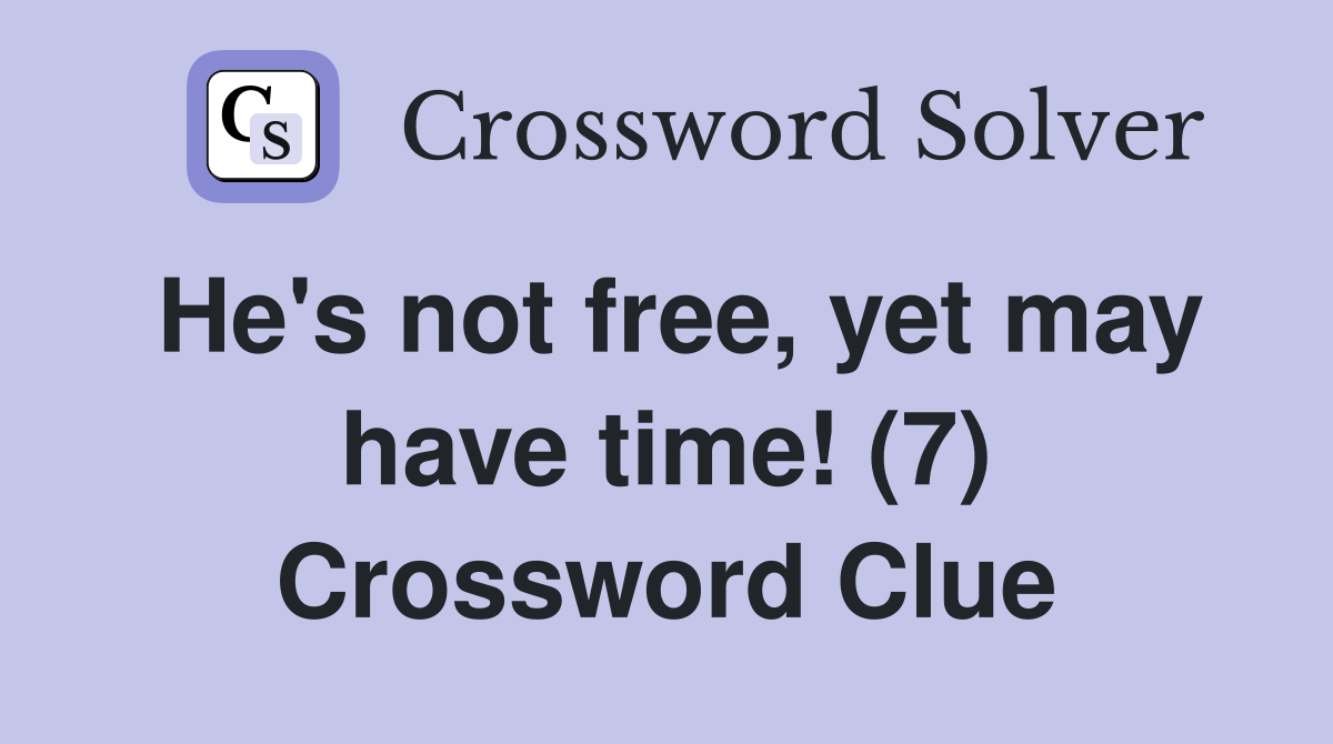 He's not free, yet may have time! (7) Crossword Clue