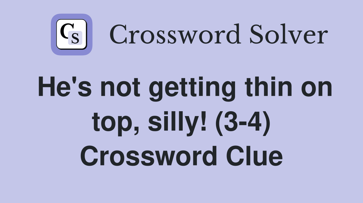 He's not getting thin on top, silly! (3-4) Crossword Clue