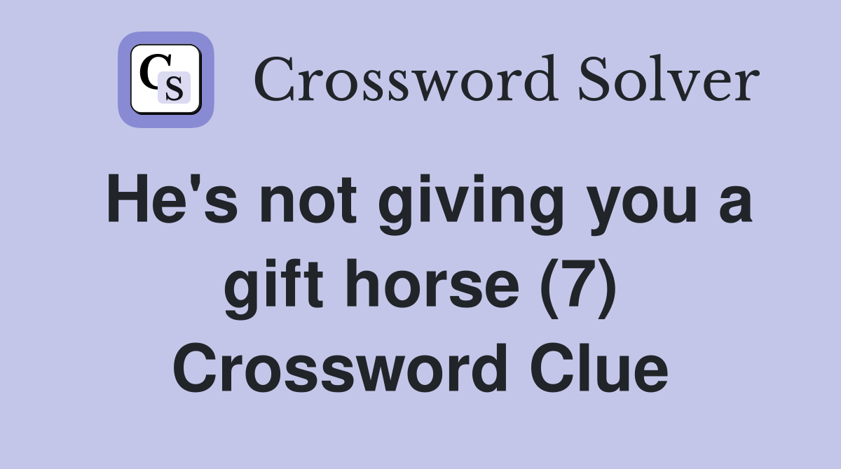 He's not giving you a gift horse (7) Crossword Clue