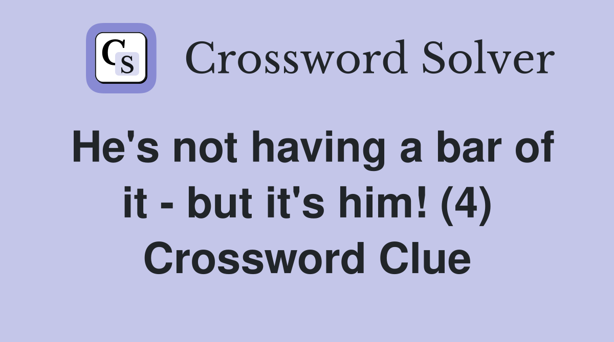 He's not having a bar of it - but it's him! (4) Crossword Clue