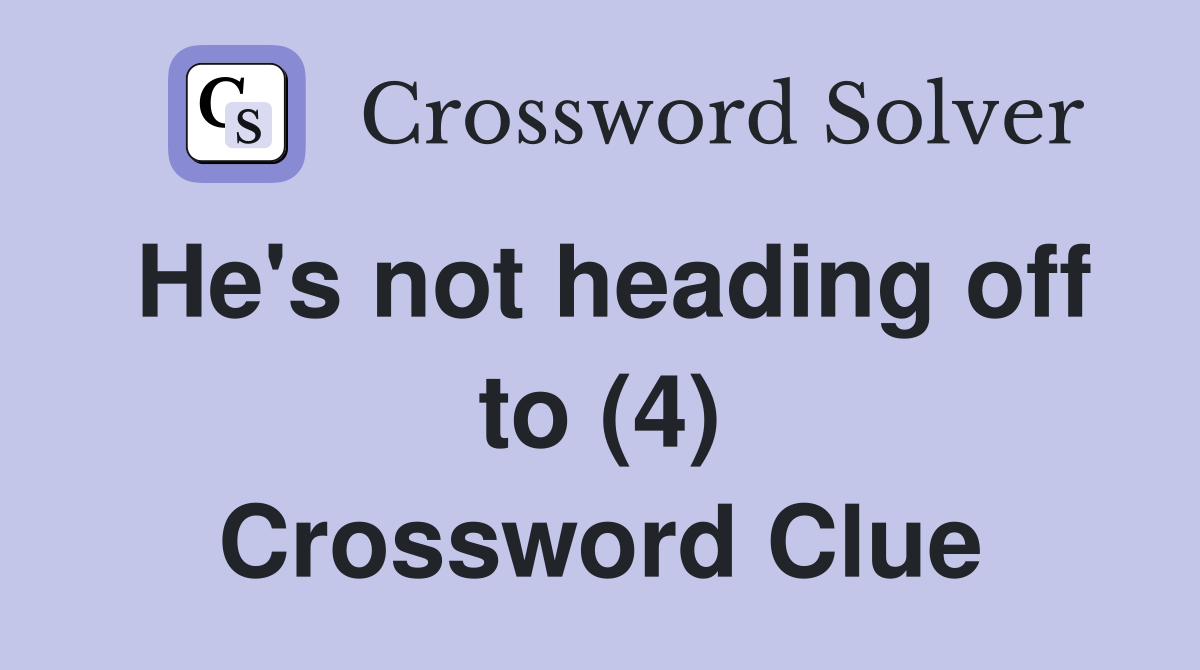 He's not heading off to (4) Crossword Clue