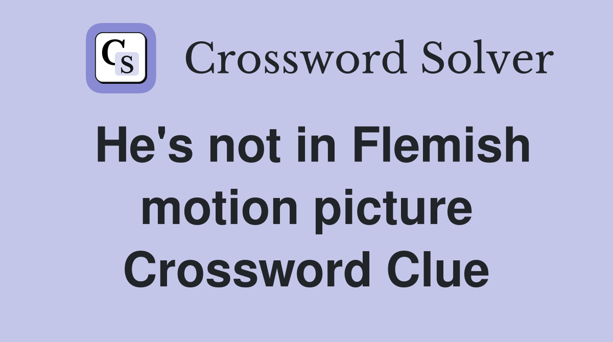 He's not in Flemish motion picture Crossword Clue