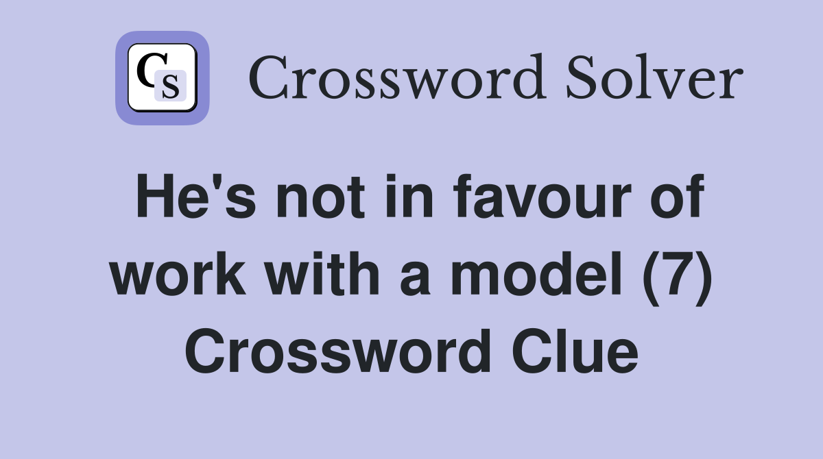 He's not in favour of work with a model (7) Crossword Clue