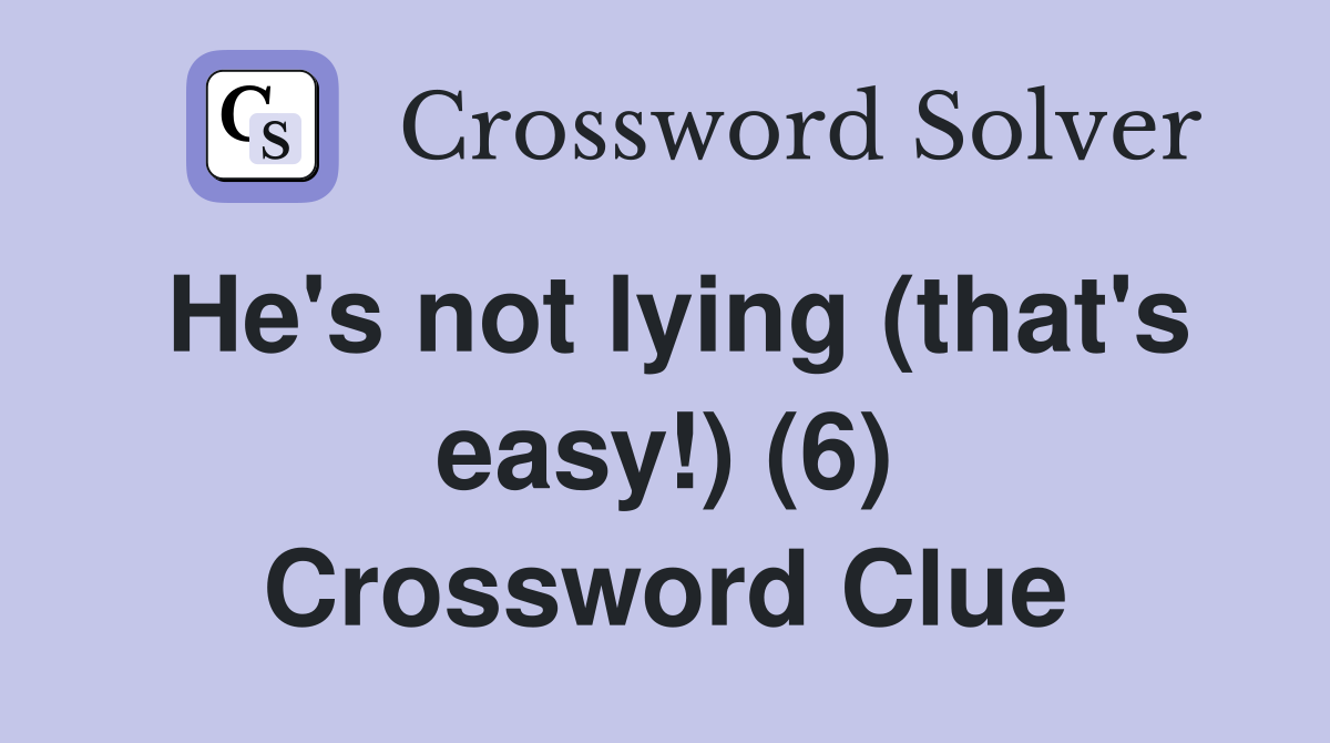 He's not lying (that's easy!) (6) Crossword Clue