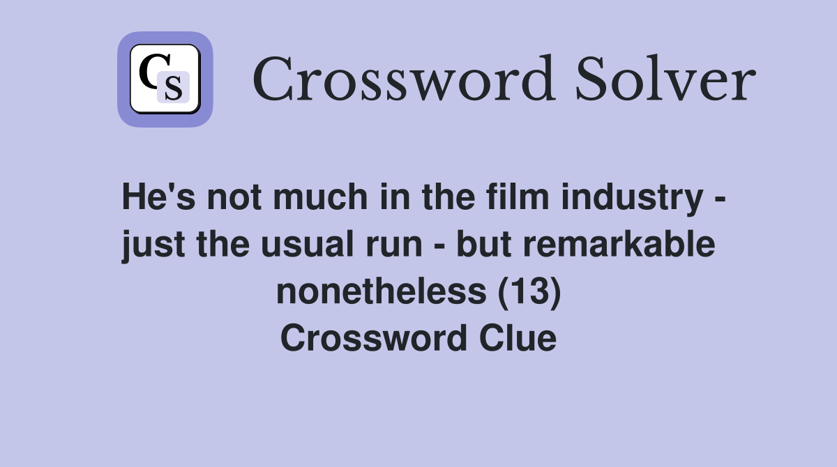 He's not much in the film industry - just the usual run - but remarkable nonetheless (13) Crossword Clue
