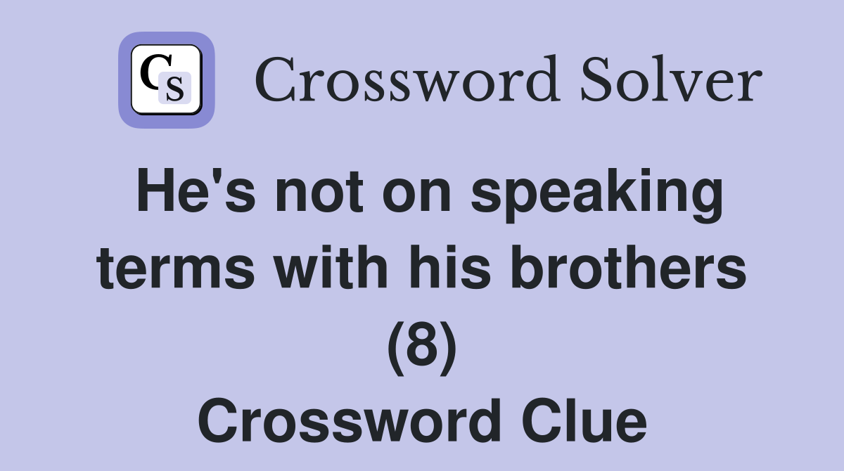 He's not on speaking terms with his brothers (8) Crossword Clue