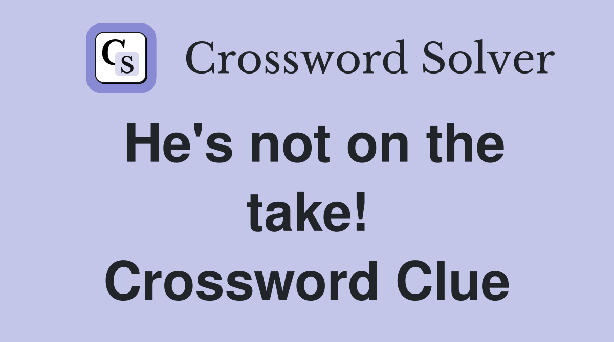 He's not on the take! Crossword Clue