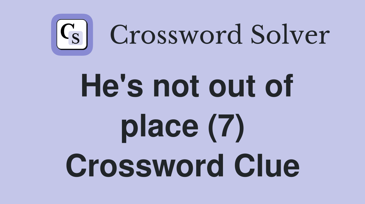 He's not out of place (7) Crossword Clue