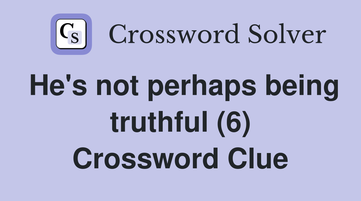 He's not perhaps being truthful (6) Crossword Clue