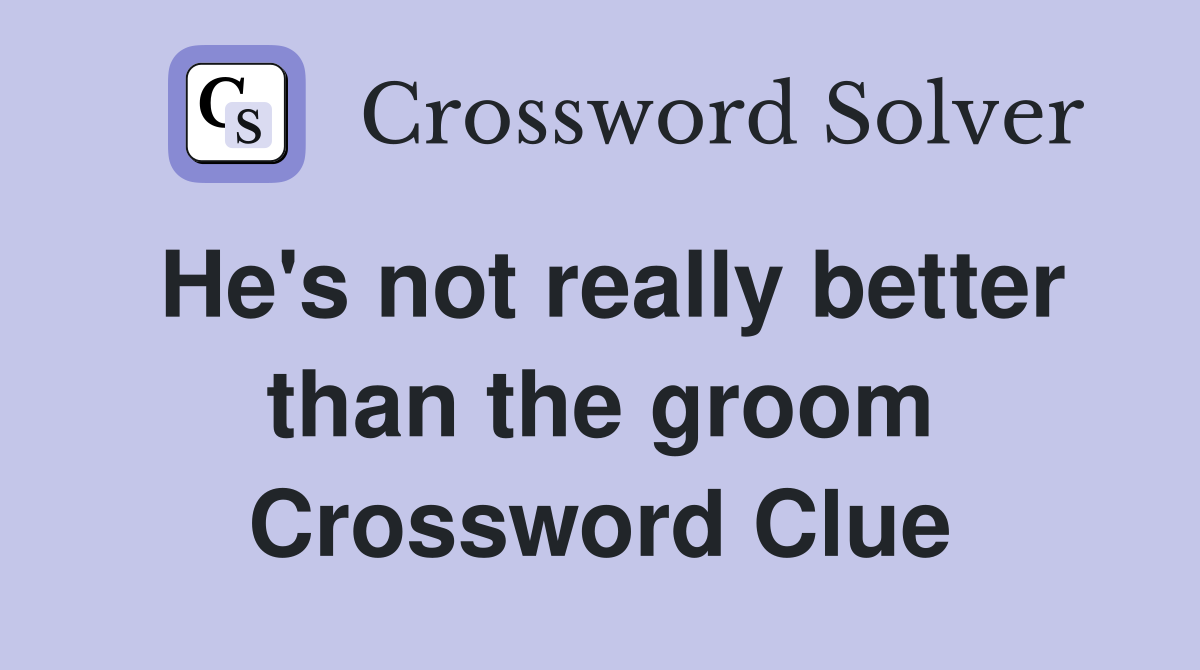 He's not really better than the groom Crossword Clue