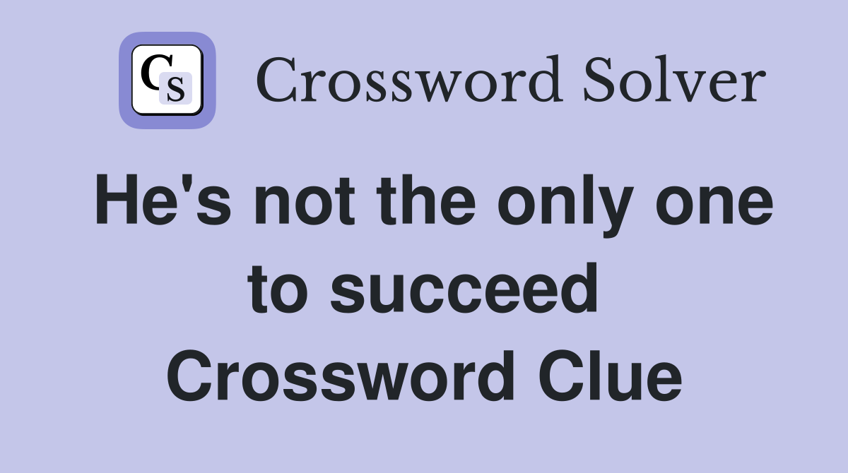 He's not the only one to succeed Crossword Clue