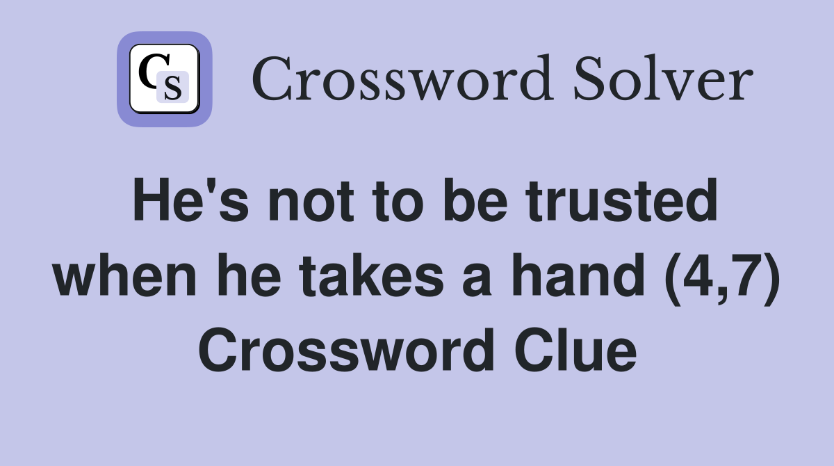 He's not to be trusted when he takes a hand (4,7) Crossword Clue