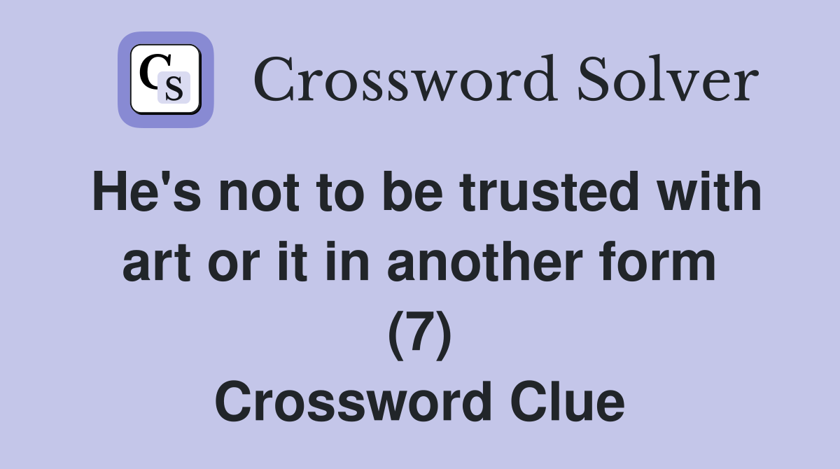 He's not to be trusted with art or it in another form (7) Crossword Clue