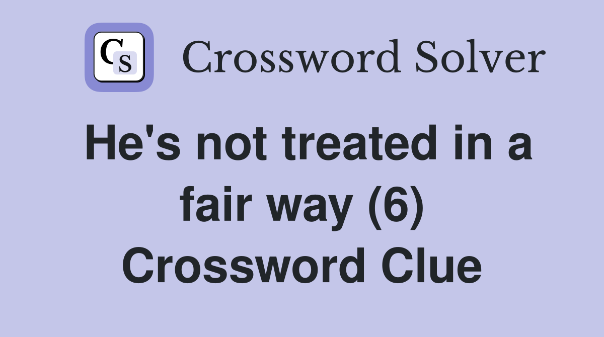 He's not treated in a fair way (6) Crossword Clue