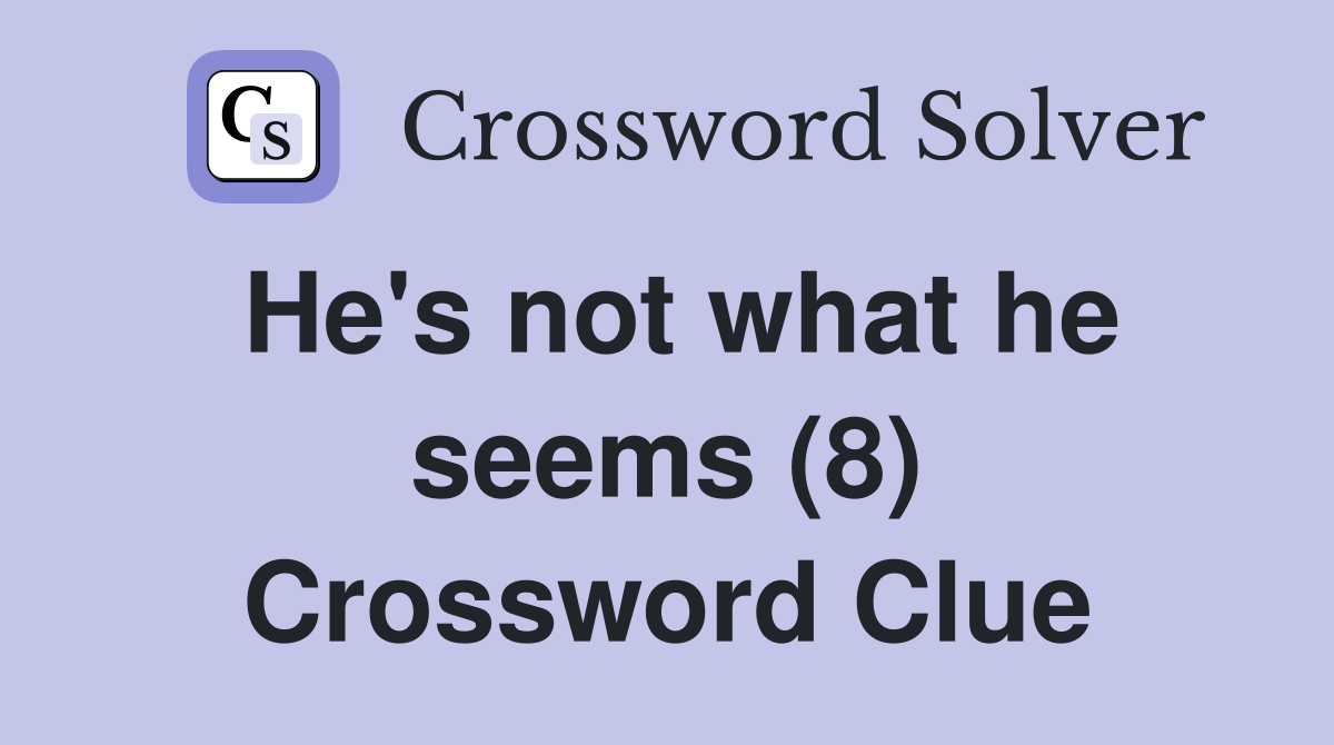 He's not what he seems (8) Crossword Clue