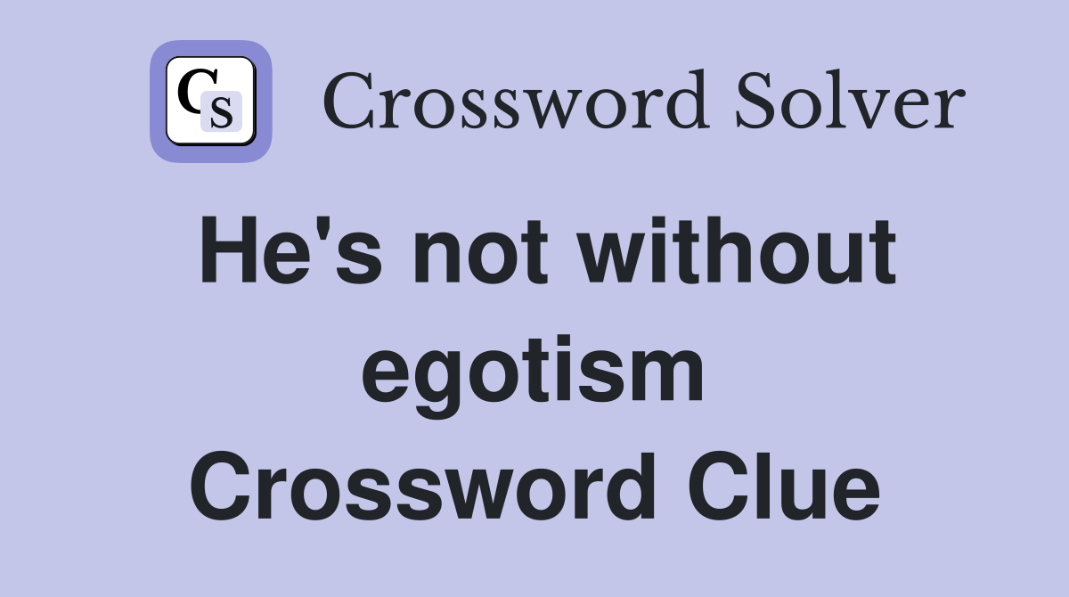He's not without egotism Crossword Clue
