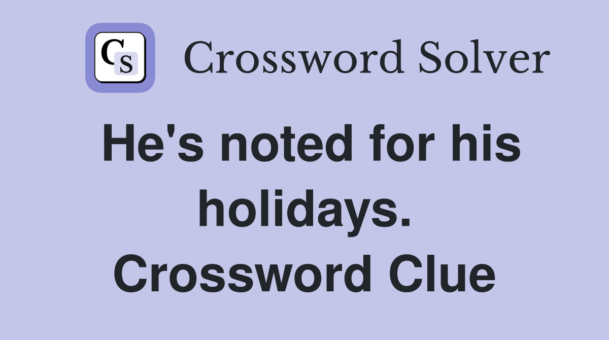 He's noted for his holidays. Crossword Clue