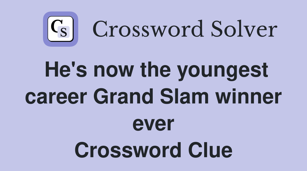 He's now the youngest career Grand Slam winner ever Crossword Clue