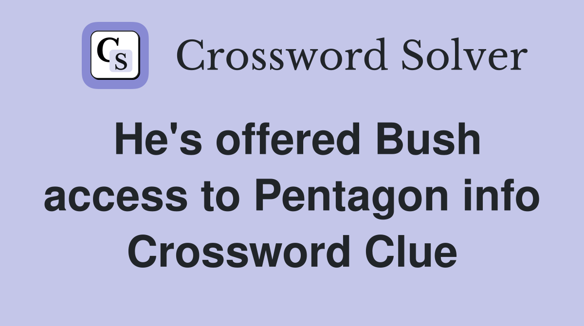 He's offered Bush access to Pentagon info Crossword Clue