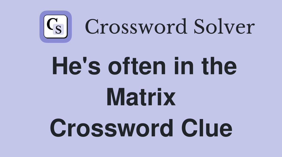 He's often in the Matrix Crossword Clue