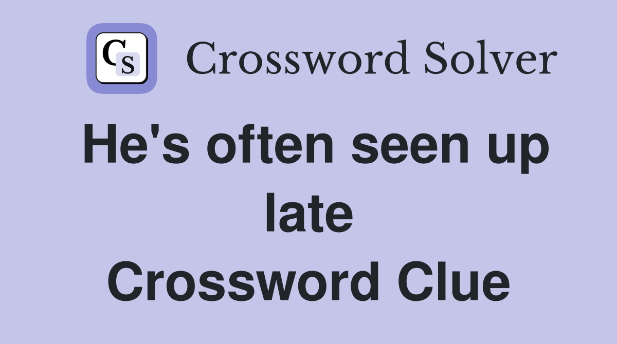 He's often seen up late Crossword Clue