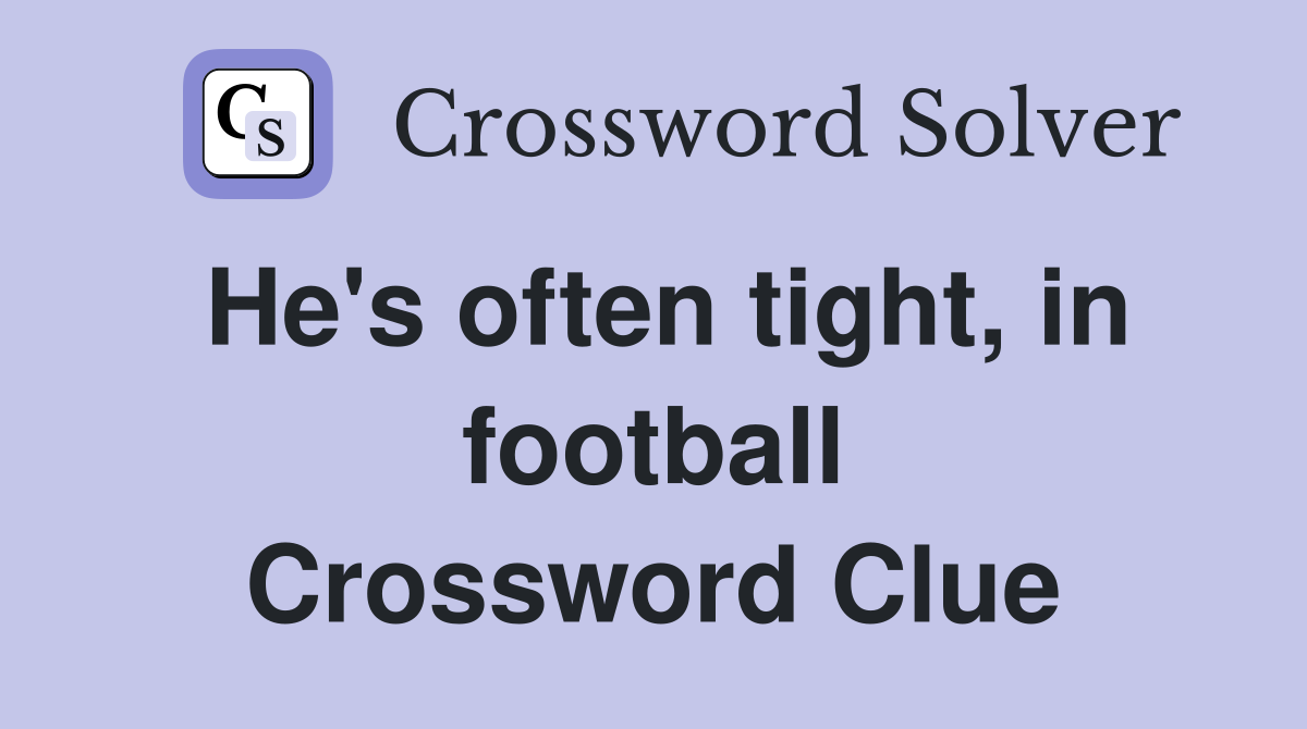 He's often tight, in football Crossword Clue