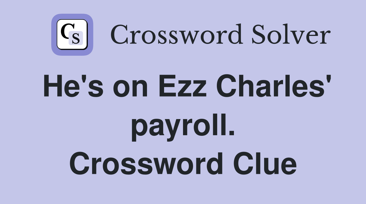 He's on Ezz Charles' payroll. Crossword Clue