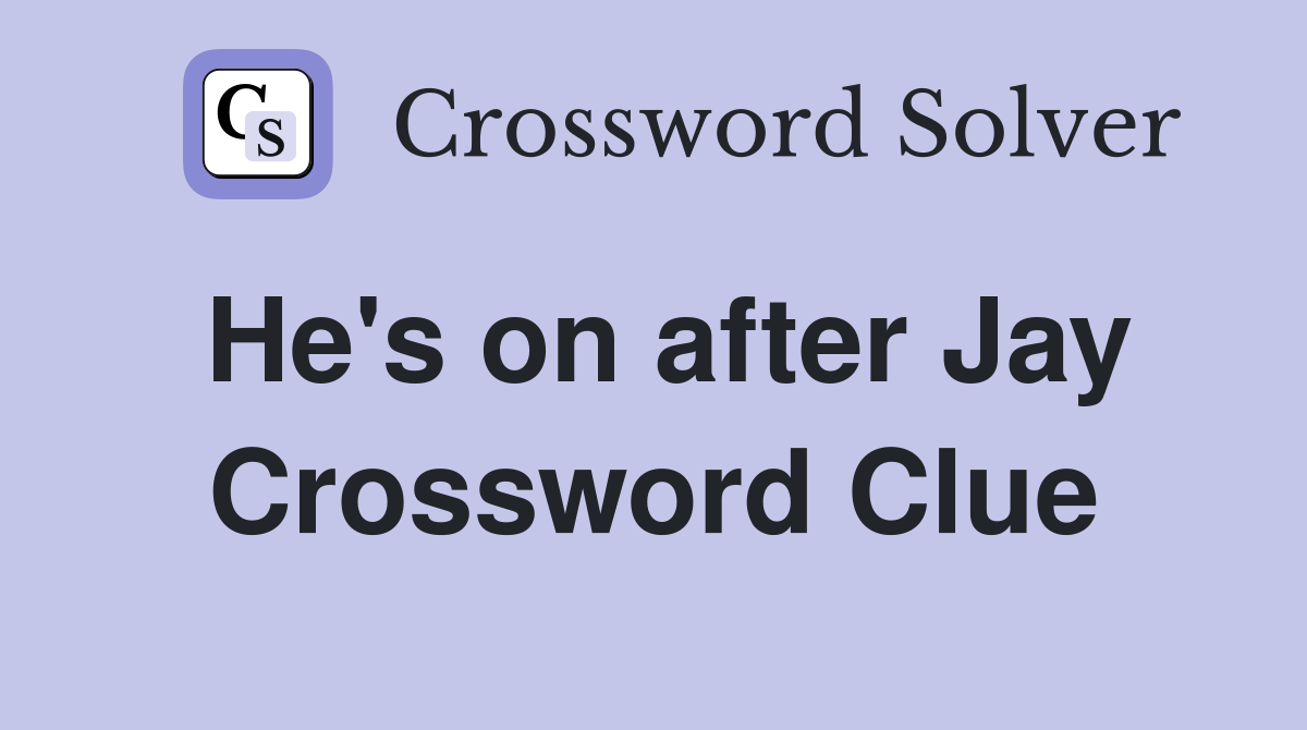 He's on after Jay Crossword Clue