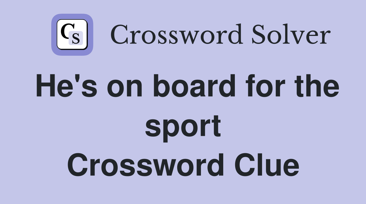 He's on board for the sport Crossword Clue