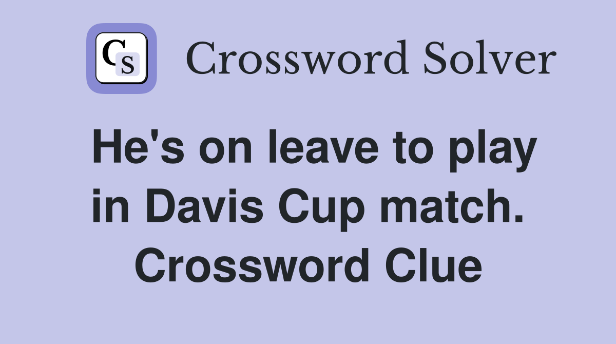 He's on leave to play in Davis Cup match. Crossword Clue