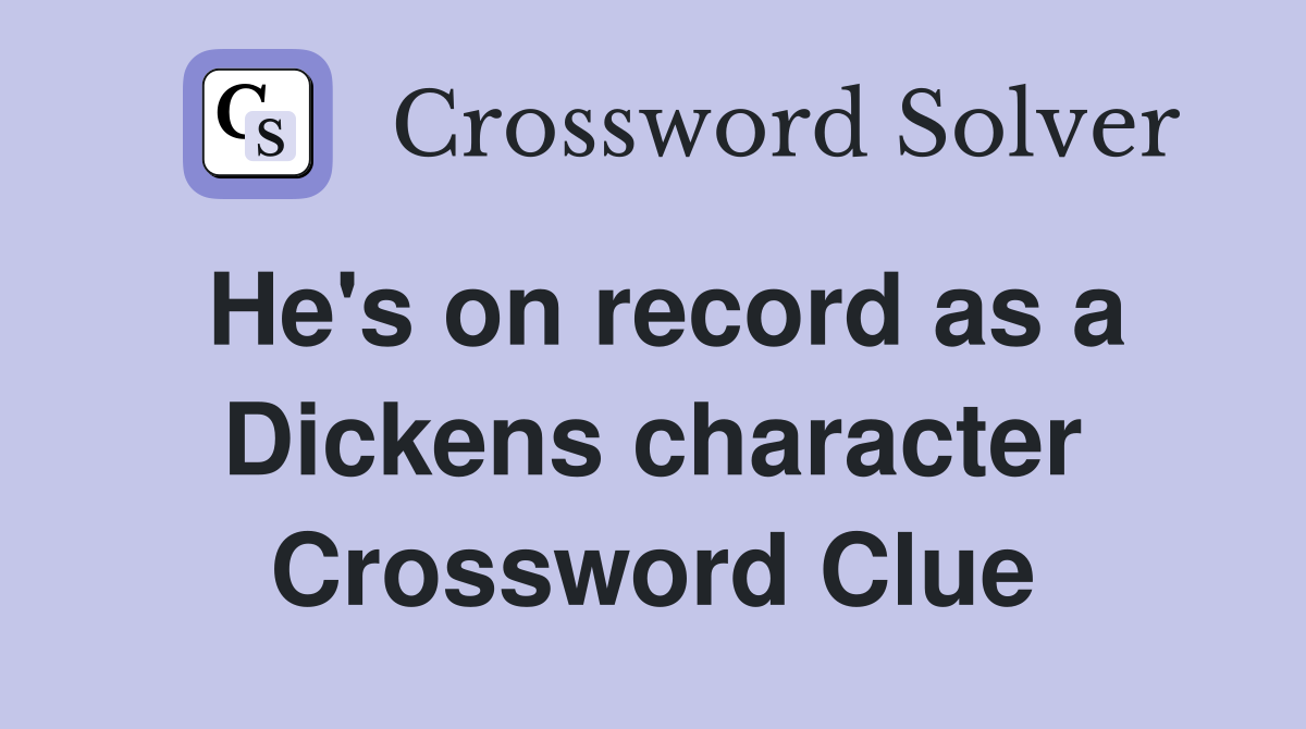 He's on record as a Dickens character Crossword Clue