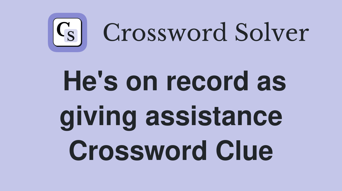 He's on record as giving assistance Crossword Clue