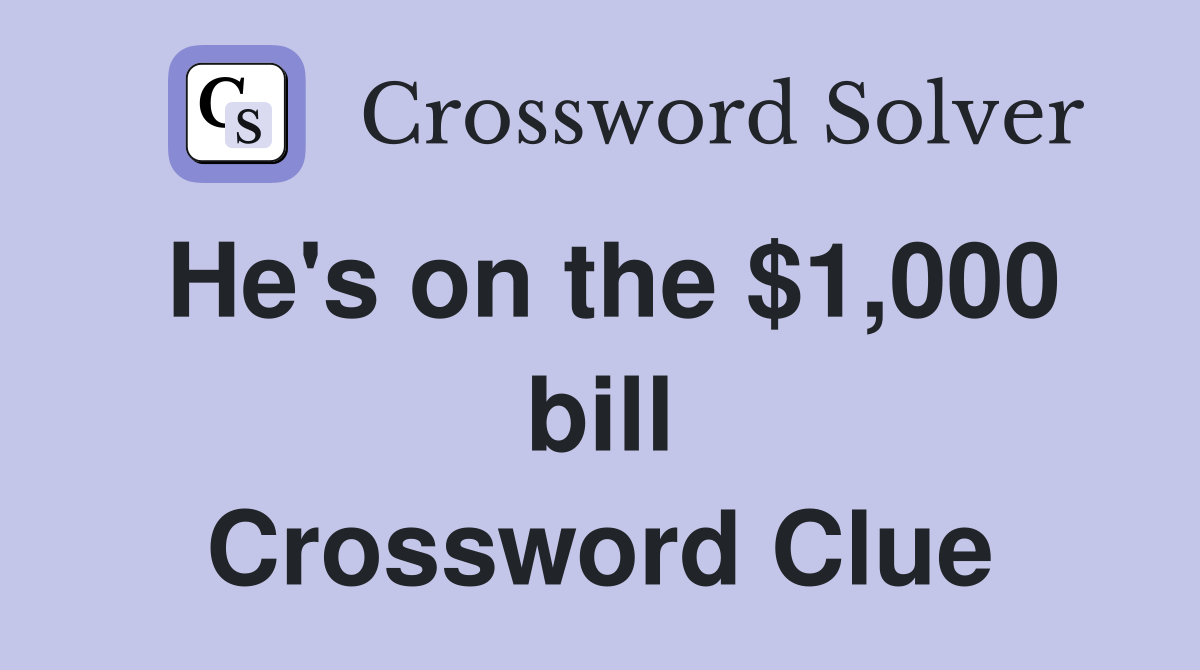 He's on the $1,000 bill Crossword Clue