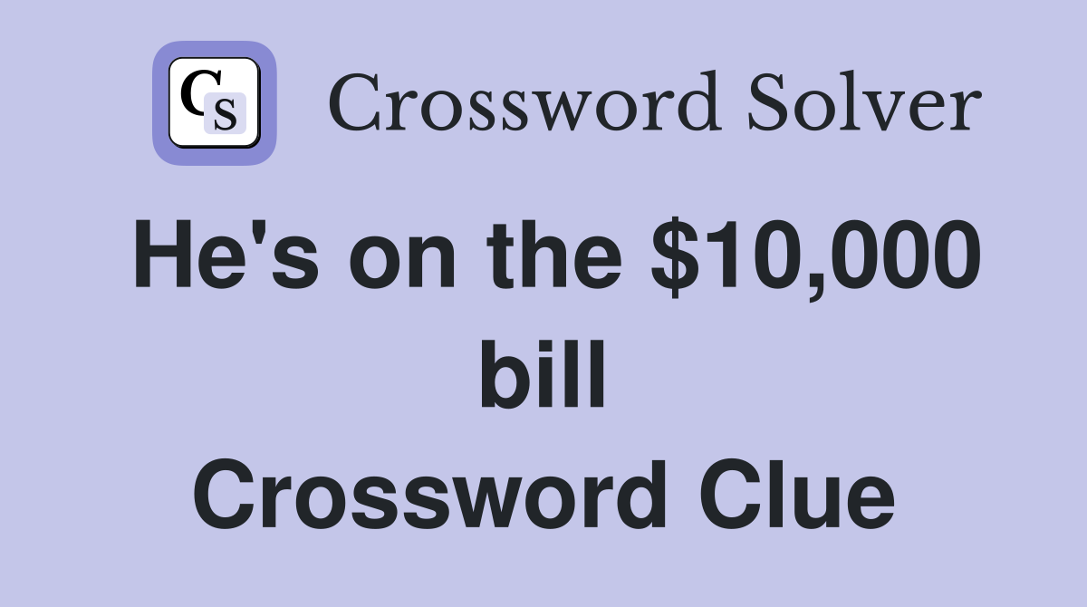 He's on the $10,000 bill Crossword Clue